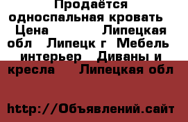 Продаётся односпальная кровать › Цена ­ 4 000 - Липецкая обл., Липецк г. Мебель, интерьер » Диваны и кресла   . Липецкая обл.